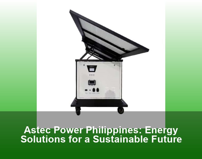 Astec Power Philippines: Energy Solutions for a Sustainable Future