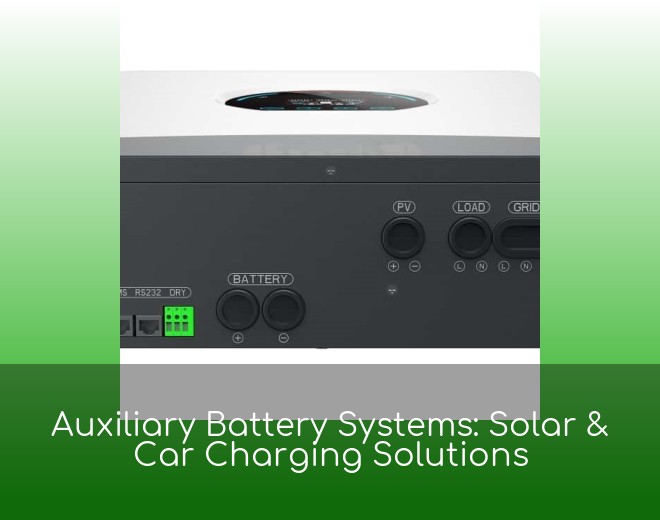 Auxiliary Battery Systems: Solar & Car Charging Solutions