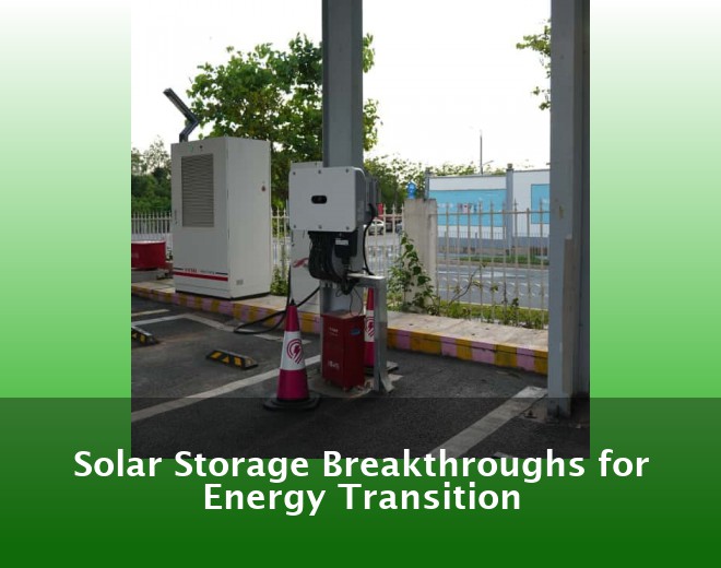 Solar Storage Breakthroughs for Energy Transition