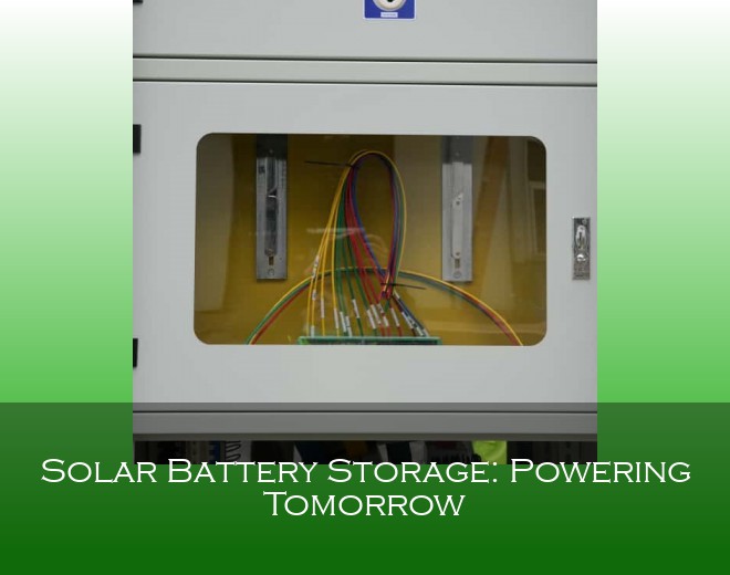 Solar Battery Storage: Powering Tomorrow