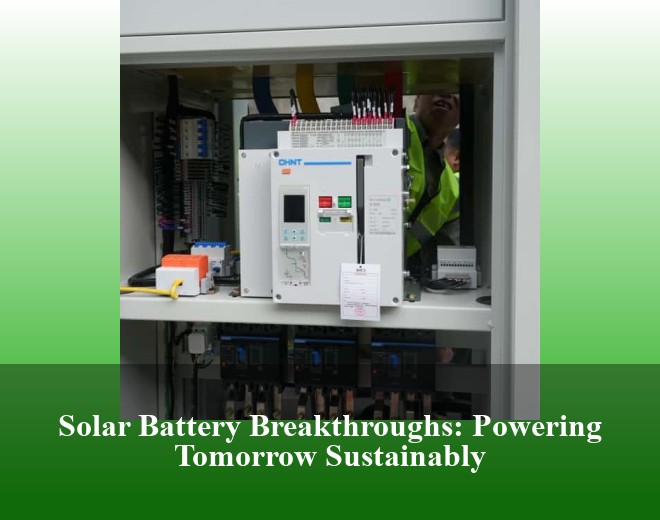 Solar Battery Breakthroughs: Powering Tomorrow Sustainably