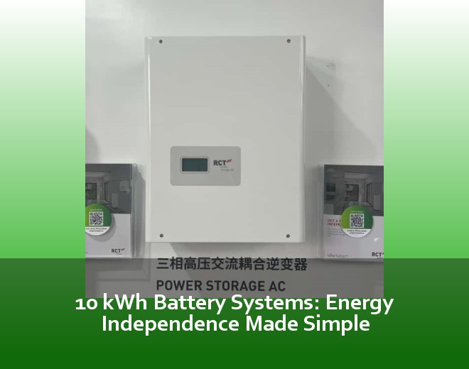 10 kWh Battery Systems: Energy Independence Made Simple
