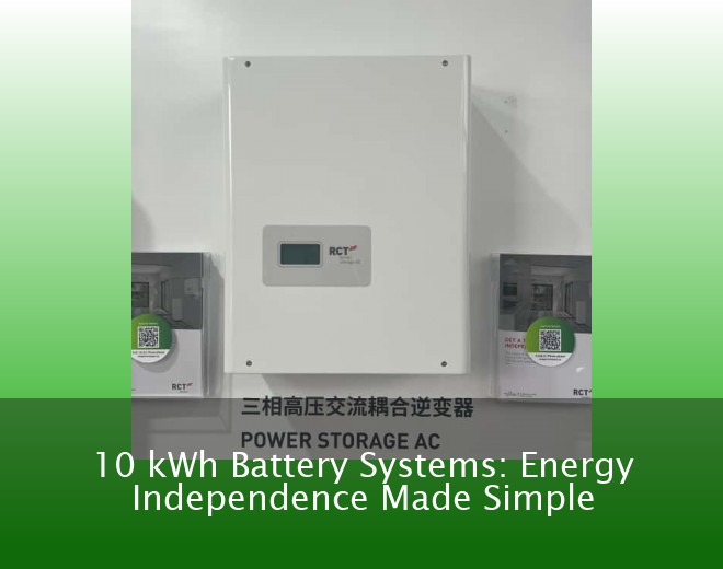 10 kWh Battery Systems: Energy Independence Made Simple