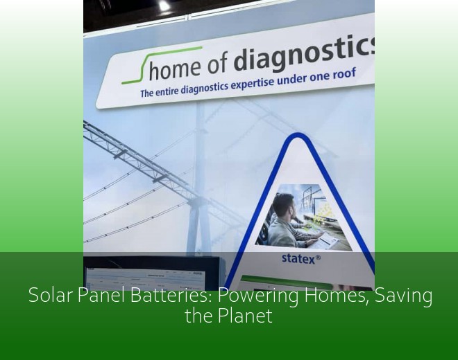 Solar Panel Batteries: Powering Homes, Saving the Planet