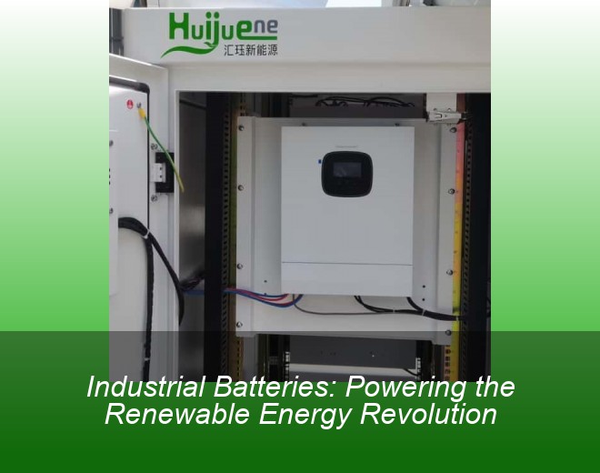 Industrial Batteries: Powering the Renewable Energy Revolution