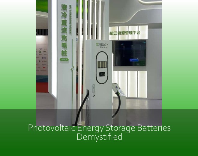 Photovoltaic Energy Storage Batteries Demystified