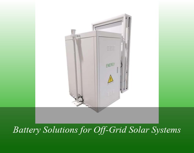 Battery Solutions for Off-Grid Solar Systems