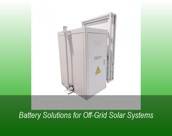 Battery Solutions for Off-Grid Solar Systems