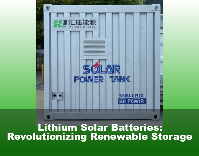 Lithium Solar Batteries: Revolutionizing Renewable Storage