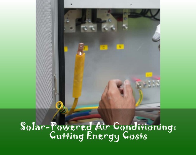 Solar-Powered Air Conditioning: Cutting Energy Costs