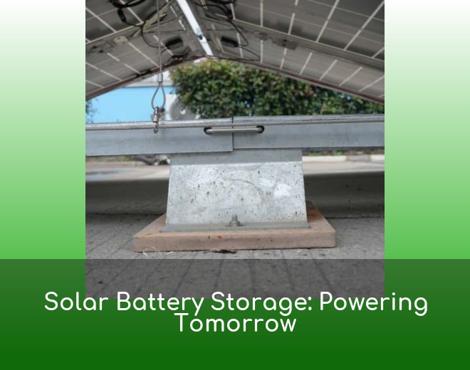 Solar Battery Storage: Powering Tomorrow