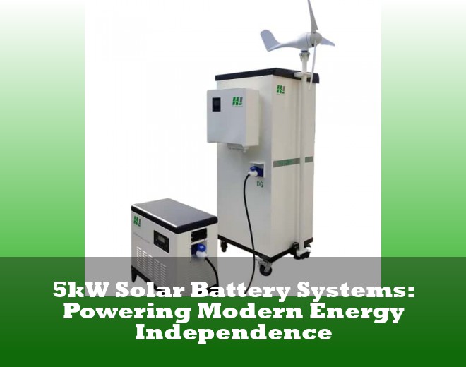 5kW Solar Battery Systems: Powering Modern Energy Independence