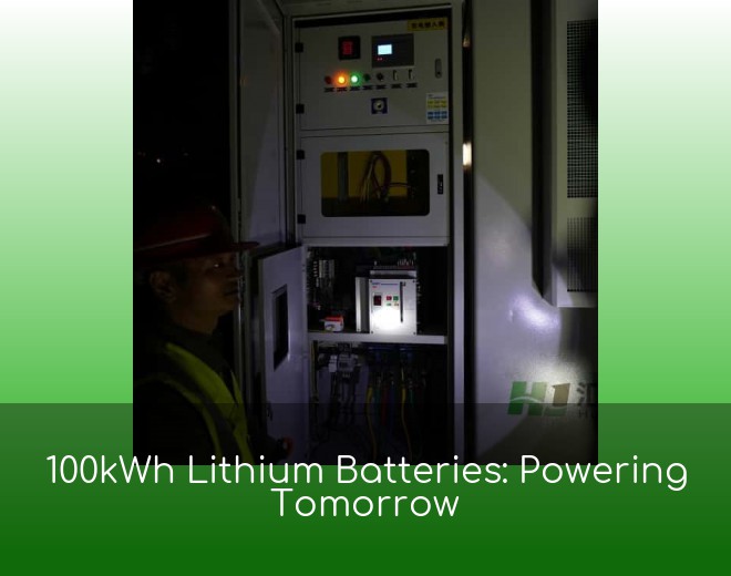 100kWh Lithium Batteries: Powering Tomorrow