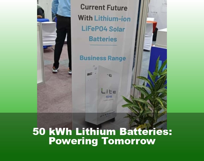 50 kWh Lithium Batteries: Powering Tomorrow