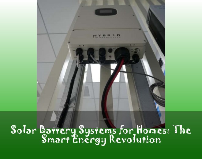 Solar Battery Systems for Homes: The Smart Energy Revolution