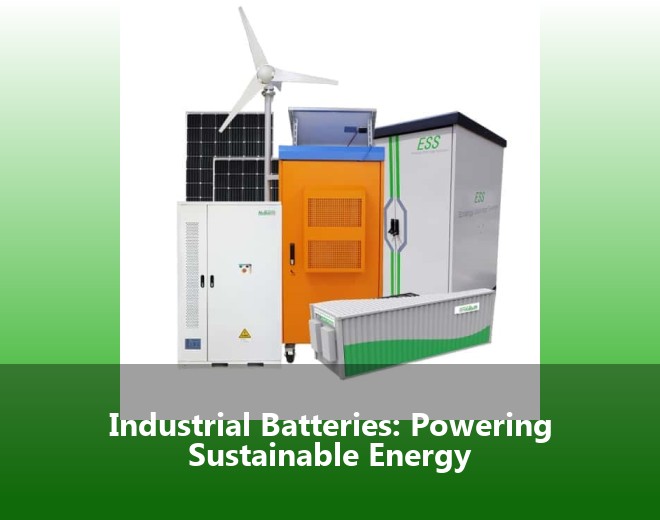 Industrial Batteries: Powering Sustainable Energy