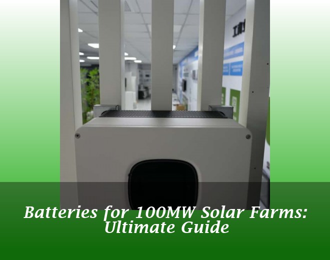 Batteries for 100MW Solar Farms: Ultimate Guide