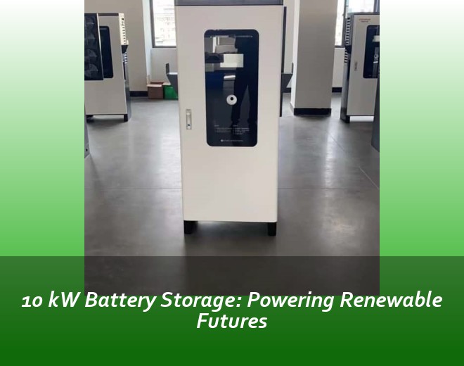 10 kW Battery Storage: Powering Renewable Futures