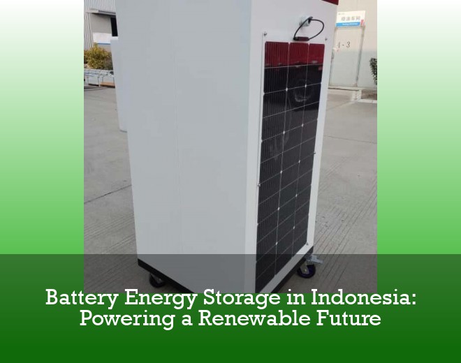 Battery Energy Storage in Indonesia: Powering a Renewable Future