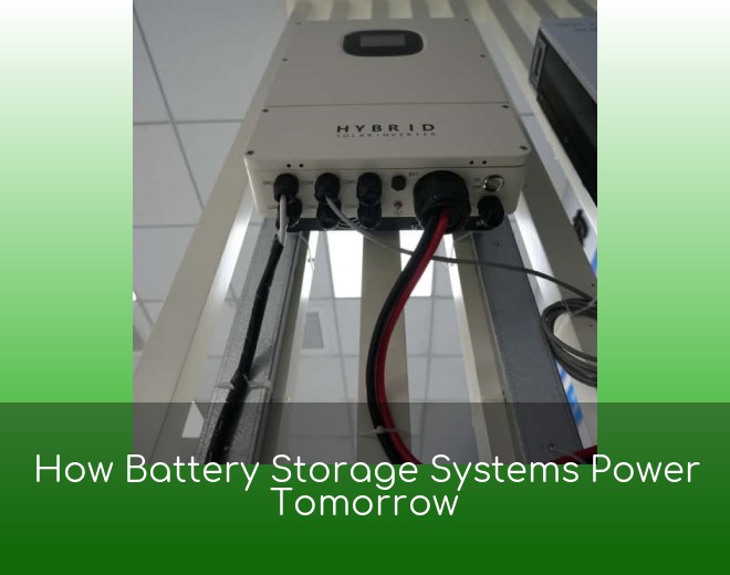 How Battery Storage Systems Power Tomorrow