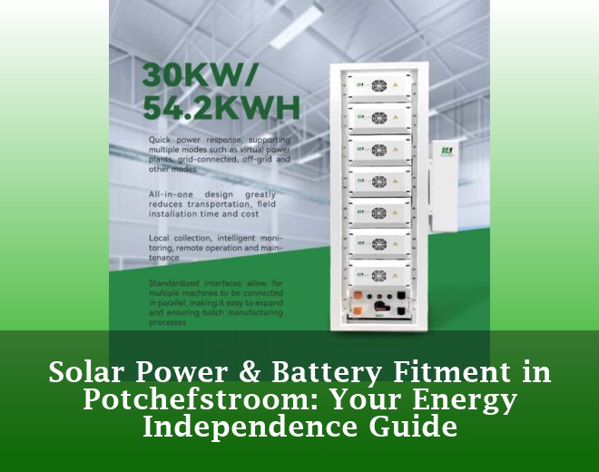 Solar Power & Battery Fitment in Potchefstroom: Your Energy Independence Guide