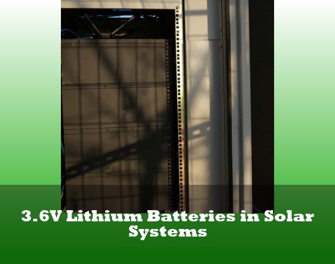 3.6V Lithium Batteries in Solar Systems