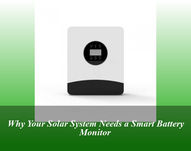 Why Your Solar System Needs a Smart Battery Monitor