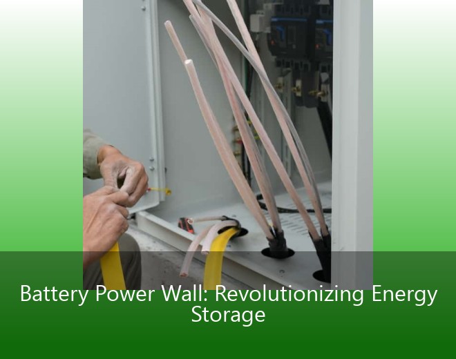 Battery Power Wall: Revolutionizing Energy Storage