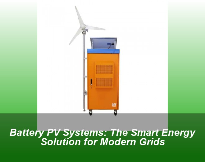 Battery PV Systems: The Smart Energy Solution for Modern Grids