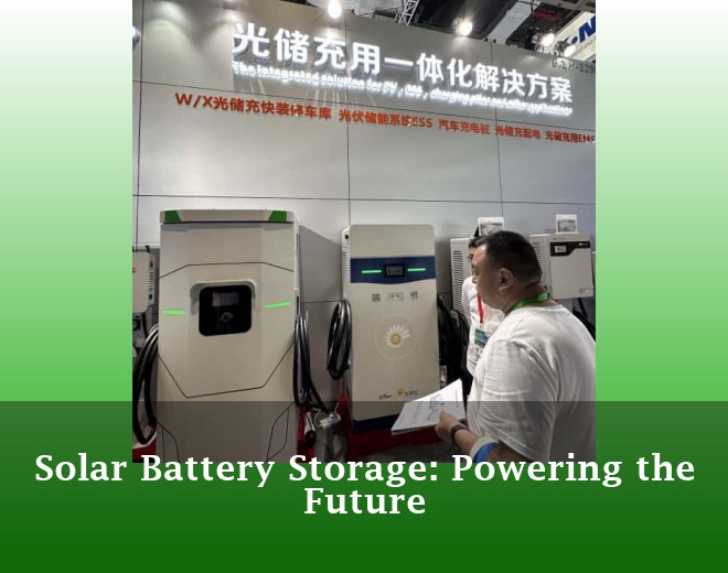 Solar Battery Storage: Powering the Future