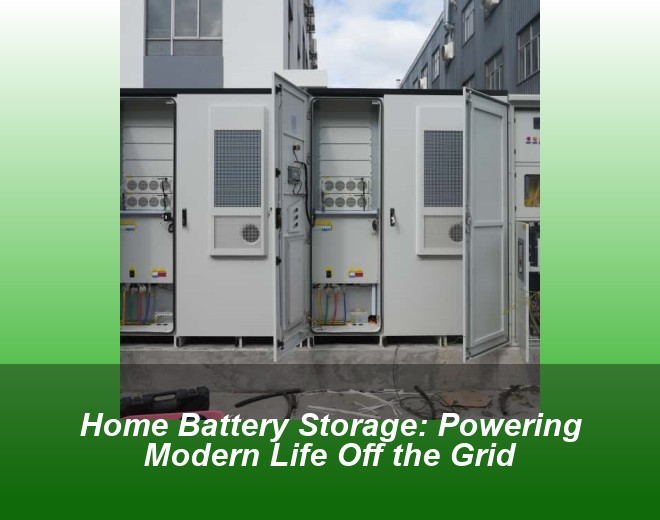 Home Battery Storage: Powering Modern Life Off the Grid