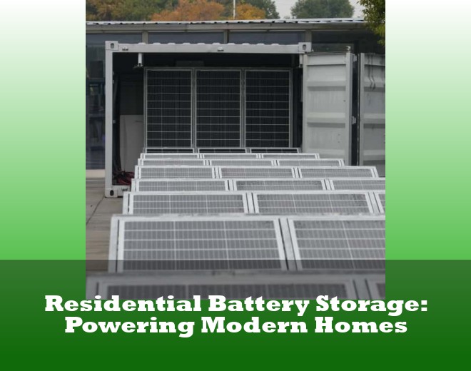 Residential Battery Storage: Powering Modern Homes