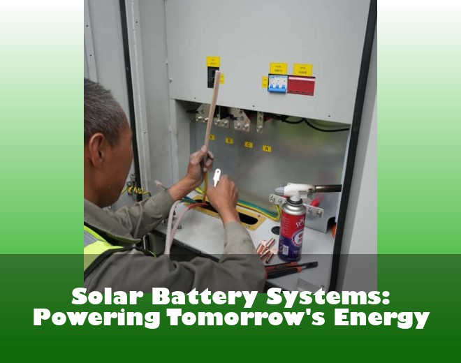 Solar Battery Systems: Powering Tomorrow's Energy