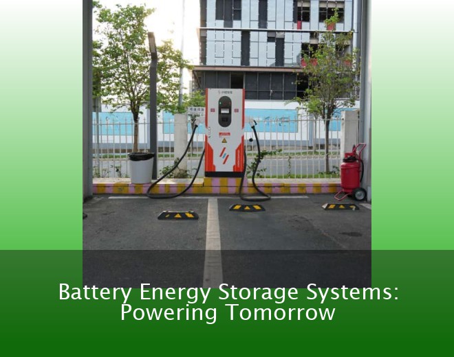 Battery Energy Storage Systems: Powering Tomorrow