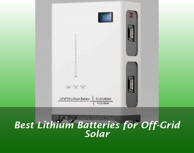 Best Lithium Batteries for Off-Grid Solar