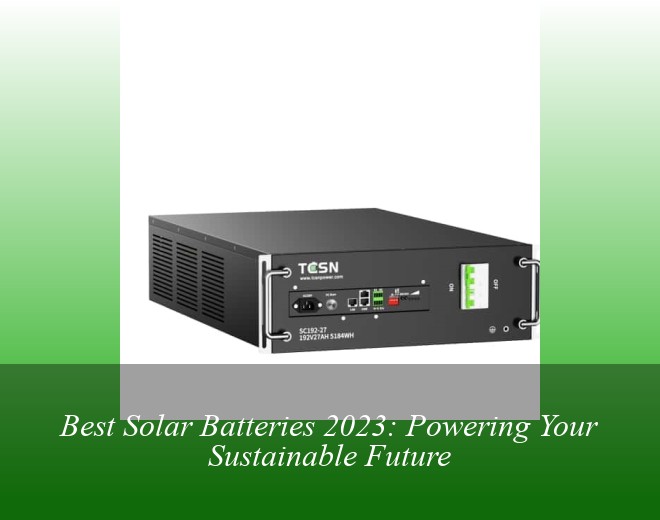 Best Solar Batteries 2023: Powering Your Sustainable Future