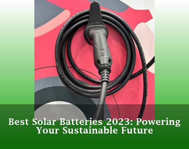 Best Solar Batteries 2023: Powering Your Sustainable Future