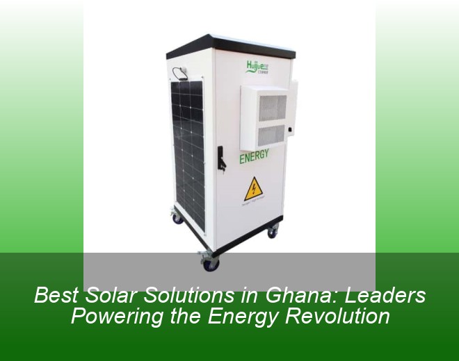 Best Solar Solutions in Ghana: Leaders Powering the Energy Revolution