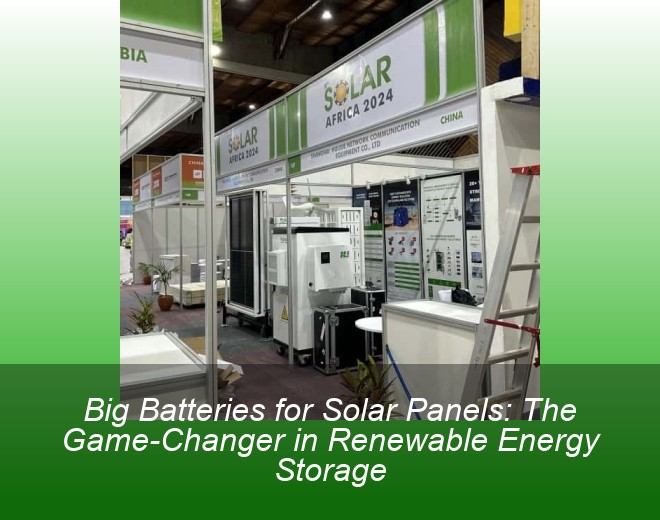 Big Batteries for Solar Panels: The Game-Changer in Renewable Energy Storage