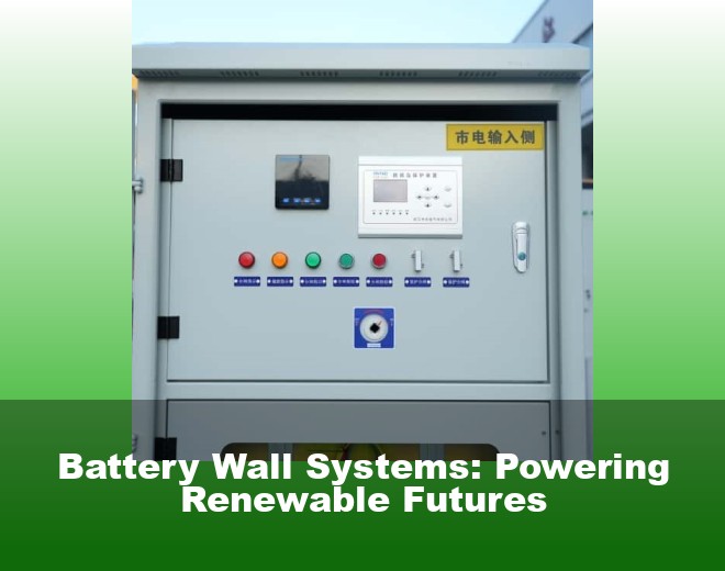 Battery Wall Systems: Powering Renewable Futures