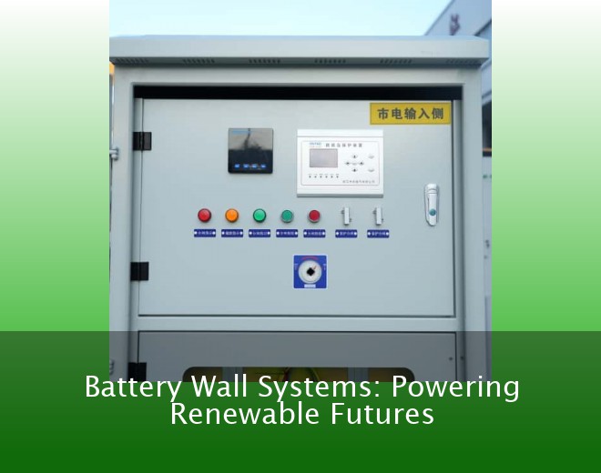Battery Wall Systems: Powering Renewable Futures