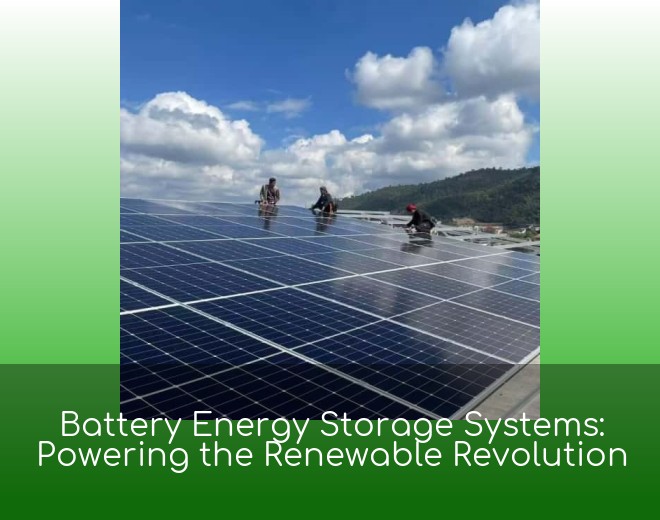 Battery Energy Storage Systems: Powering the Renewable Revolution