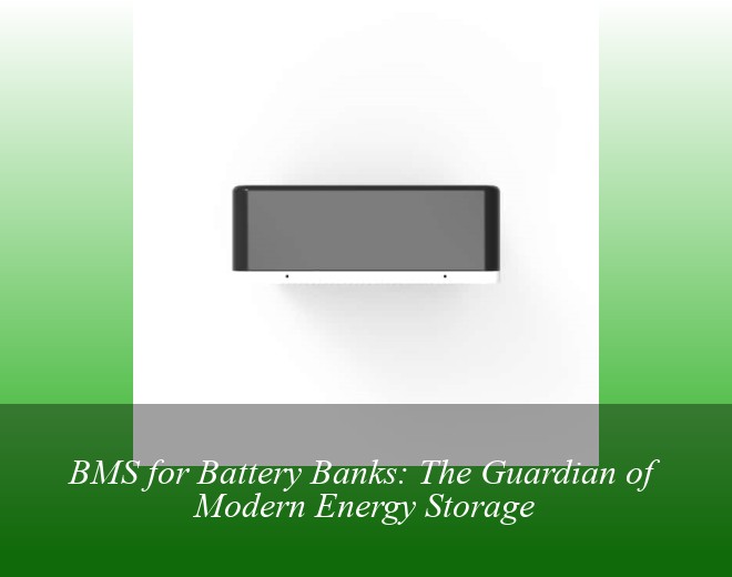 BMS for Battery Banks: The Guardian of Modern Energy Storage