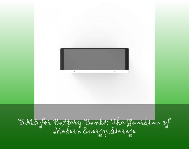 BMS for Battery Banks: The Guardian of Modern Energy Storage