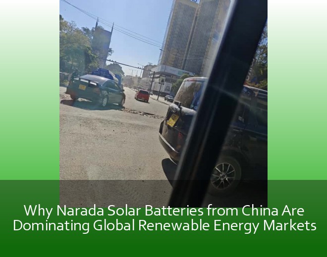 Why Narada Solar Batteries from China Are Dominating Global Renewable Energy Markets