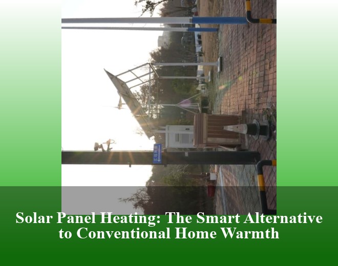 Solar Panel Heating: The Smart Alternative to Conventional Home Warmth
