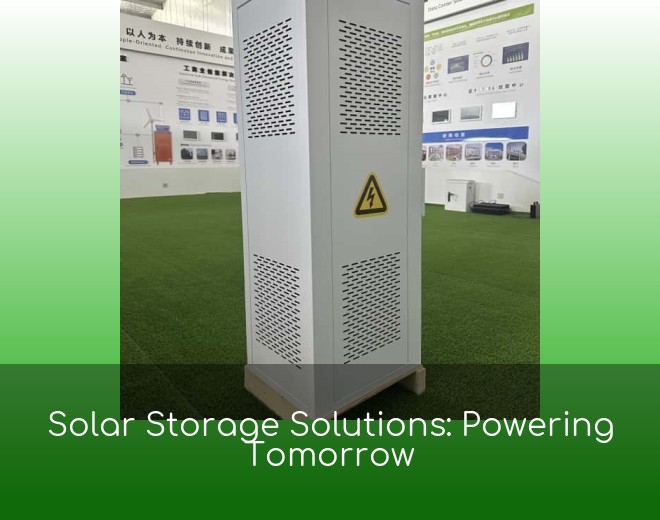 Solar Storage Solutions: Powering Tomorrow