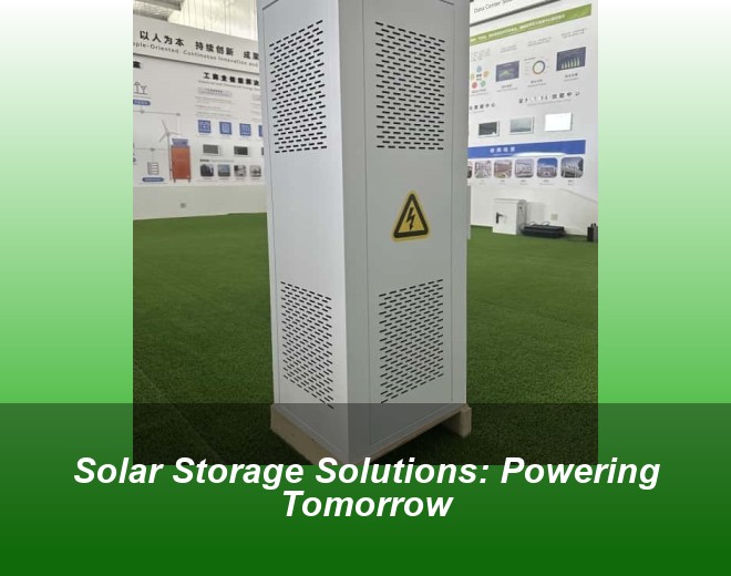 Solar Storage Solutions: Powering Tomorrow