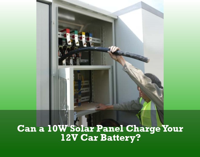 Can a 10W Solar Panel Charge Your 12V Car Battery?