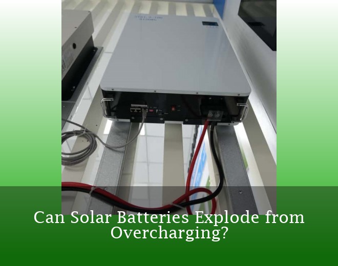 Can Solar Batteries Explode from Overcharging?